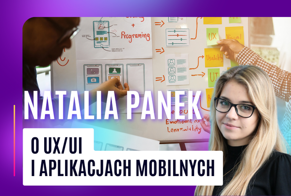 O UI/UX i aplikacjach mobilnych z Natalią Panek.
