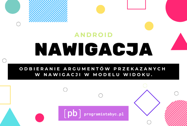 Android MVVM, nawigacja i odbieranie argumentów w modelu widoku.